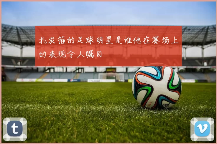 扎发箍的足球明星是谁他在赛场上的表现令人瞩目