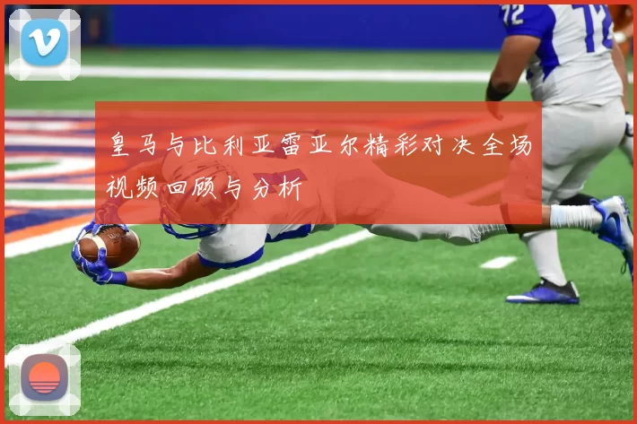 皇马与比利亚雷亚尔精彩对决全场视频回顾与分析