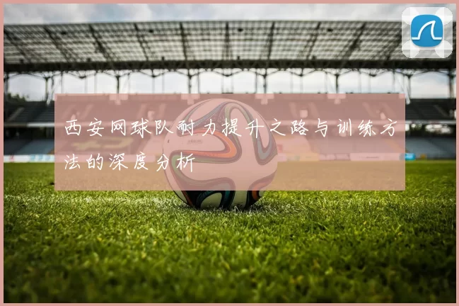 西安网球队耐力提升之路与训练方法的深度分析