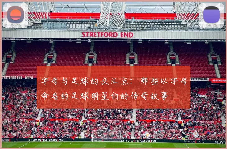 字母与足球的交汇点：那些以字母命名的足球明星们的传奇故事