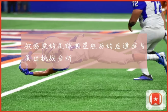 被感染的足球明星经历的后遗症与复出挑战分析