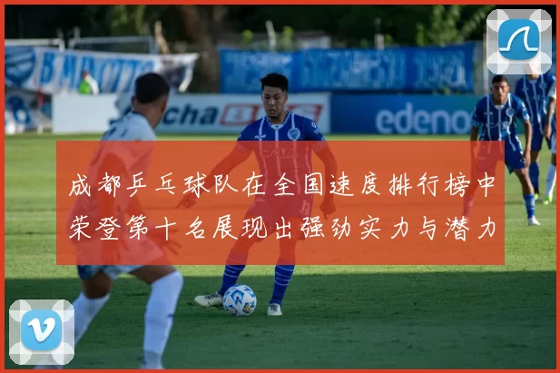 成都乒乓球队在全国速度排行榜中荣登第十名展现出强劲实力与潜力