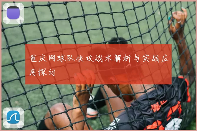 重庆网球队快攻战术解析与实战应用探讨