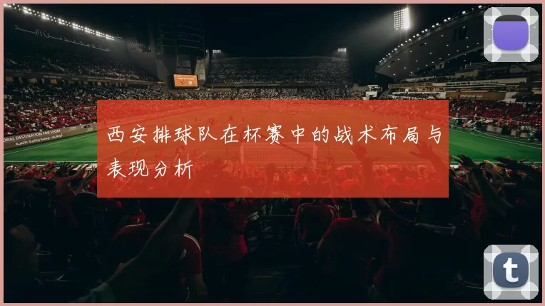 西安排球队在杯赛中的战术布局与表现分析