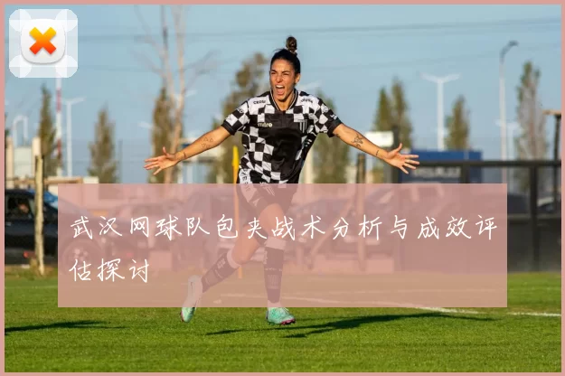 武汉网球队包夹战术分析与成效评估探讨